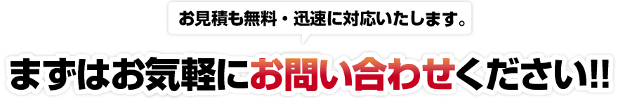 お見積も無料・迅速に対応いたします。まずはお気軽にお問い合わせください！