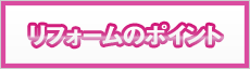 リフォームのポイント